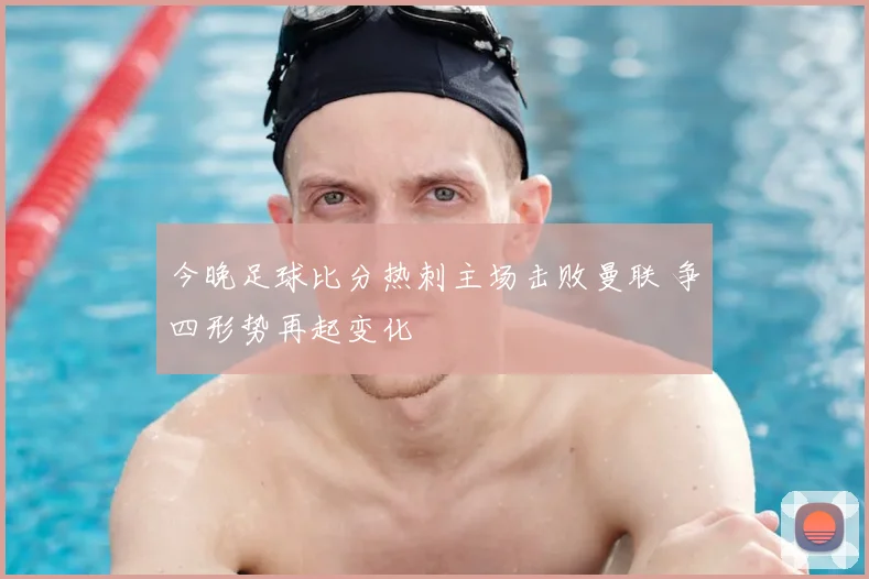今晚足球比分热刺主场击败曼联 争四形势再起变化