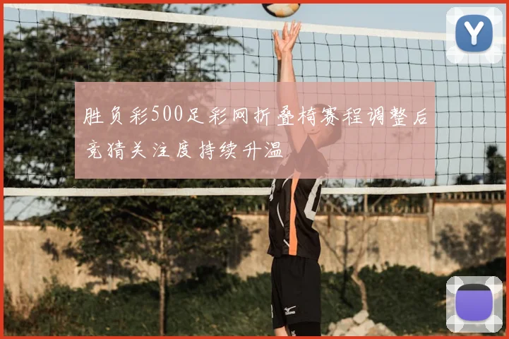 胜负彩500足彩网折叠椅赛程调整后竞猜关注度持续升温